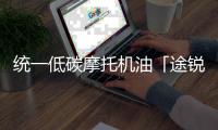 统一低碳摩托机油「途锐PRO」，劲爆上市 一货难求!