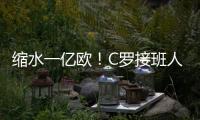 缩水一亿欧
！C罗接班人被豪门放弃，生涯仅剩两条路，球迷唏嘘