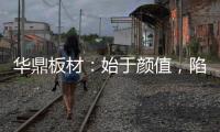 华鼎板材：始于颜值，陷于品质