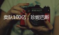 卖队100亿	，珍妮巴斯还有五年话事权，是她在故意针对老詹？