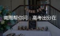 南周帮你问：高考出分在即	，志愿填报难题如何破
？