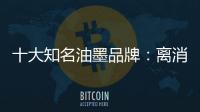 十大知名油墨品牌：离消费者越近 消费者越满意