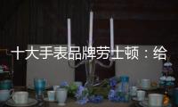十大手表品牌劳士顿：给你不一样的感受