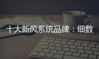 十大新风系统品牌：细数中央新风系统的好处和作用