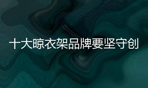 坚守工艺
、创新也会快速倒下
