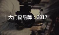 十大门窗品牌：2017年门窗行业的八大预言揭晓