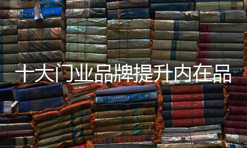 制胜十大门业品牌来说
