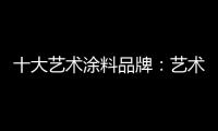 十大艺术涂料品牌
：艺术涂料如何在装修市场推广