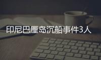 印尼巴厘岛沉船事件3人死亡4人获救，仍有58人失踪