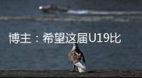 博主：希望这届U19比赛内容 能对国内青少年人才选拔起到警醒作用