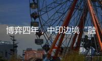 博弈四年
，中印边境“融冰”