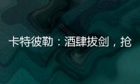 卡特彼勒：酒肆拔剑	
，抢的是什么宝
？