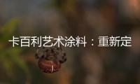 卡百利艺术涂料：重新定义简欧轻奢美学，这样的家就是看不腻!