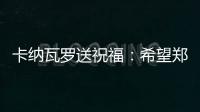 卡纳瓦罗送祝福：希望郑智的征程一切顺利