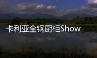 卡利亚全钢厨柜Show，演绎家居风尚