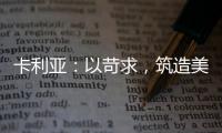 卡利亚：以苛求	，筑造美好生活