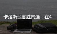 卡洛斯谈客胜南通：在40度高温下比赛，这是一次严峻的挑战