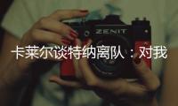 卡莱尔谈特纳离队
：对我们是重大损失 没能得到还价机会