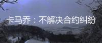 卡马乔�：不解决合约纠纷就不执教 中国难进世界杯