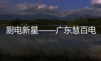 厨电新星——广东慧百电器有限公司正式成立