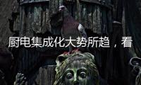 厨电集成化大势所趋，看华帝如何做到“1+1>1”