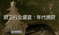 厨卫行业盛宴：年代摘获“中国十大厨卫品牌”荣耀