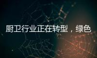 厨卫行业正在转型
，绿色、智能厨卫能否成为新亮点
