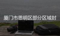 厦门市思明区部分区域封闭管理 居民只进不出