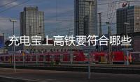充电宝上高铁要符合哪些条件？国铁集团回应