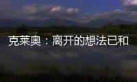 克莱奥：离开的想法已和里皮谈过 努力训练为亚冠
