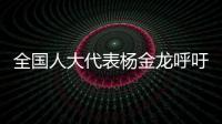 全国人大代表杨金龙呼吁关注技工院校学生学历认定
