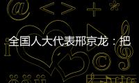 全国人大代表邢京龙：把“工匠精神”融入代表履职