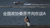 全国政协委员齐向东谈AI“人才荒”	：要打通企业和高校两个“蓄才池”