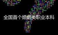 全国首个婚姻类职业本科�，学些什么	？