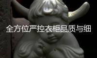全方位严控衣柜品质与细节 是企业发展之道