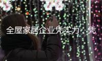 全屋家居企业凭实力，凭创新，凭设计立足中国十大品牌行列