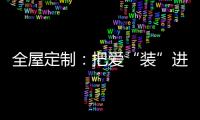 全屋定制：把爱“装”进家