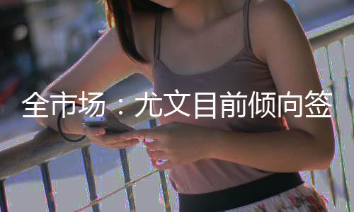 文目万欧解约金将上涨50%
