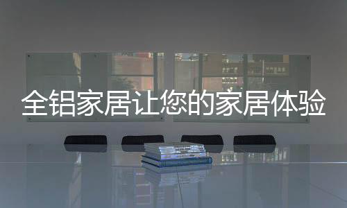 也提高更舒适的全铝生活