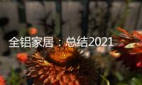 全铝家居：总结2021，发现2022