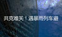 共克难关！遇暴雨列车避险停车，列车员哽咽安抚乘客