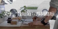 关于“娃哈哈”系列商标转让，官方最新声明