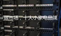 做市场�
，十大小家电品牌要抓住兴奋点