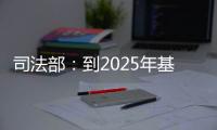 司法部：到2025年基本解决公证办理难繁慢的问题
