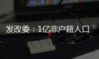发改委
：1亿非户籍人口在城市落户目标顺利实现