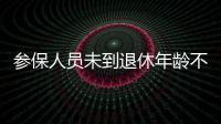 参保人员未到退休年龄不幸去世，养老金怎么办？