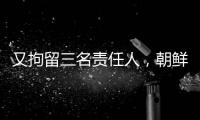 又拘留三名责任人�，朝鲜公布驱逐舰下水事故调查最新进展