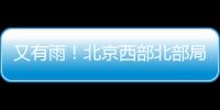 又有雨！北京西部北部局地已降雨，大部队还在后面