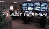 可以观战了
！足协宣布京沪战开放2000坐席