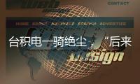 台积电一骑绝尘，“后来者”没有放弃